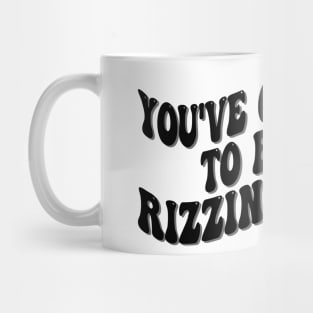 you've gyatt to be rizzing me Mug